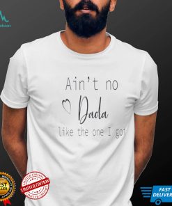 Ain’t No Daddy Like The One I Got Shirt, Happy Father’s Day Shirts, Gift For Dad T Shirts