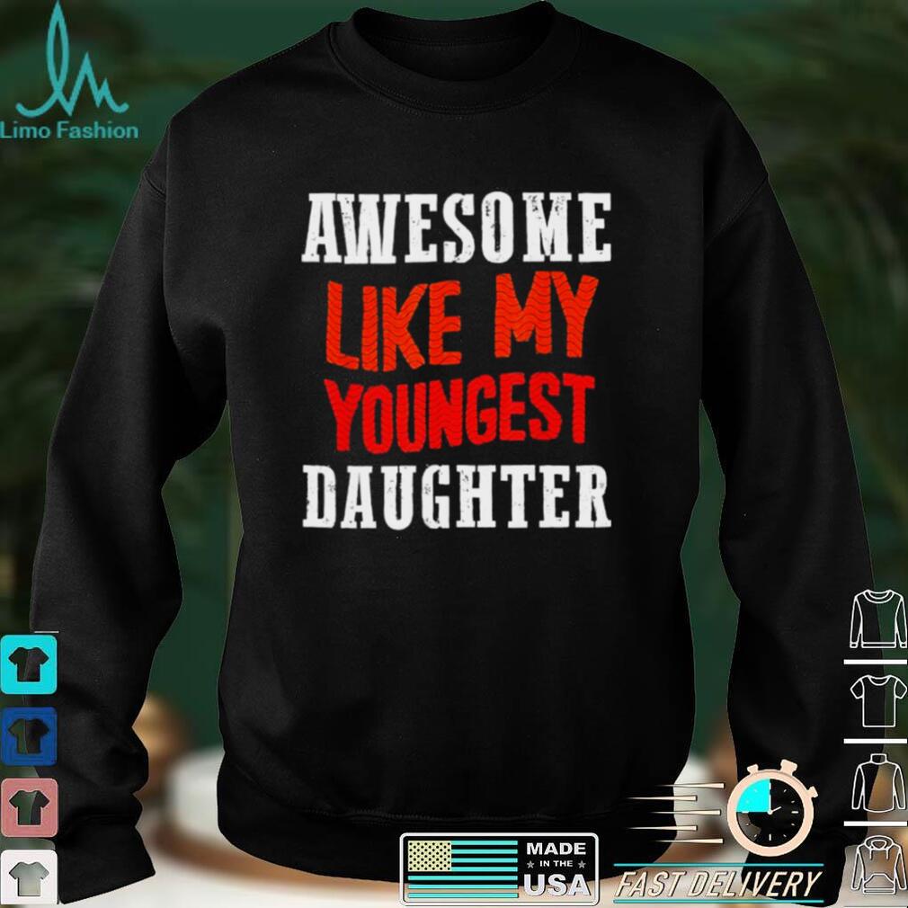 Awesome like my youngest daughter shirt