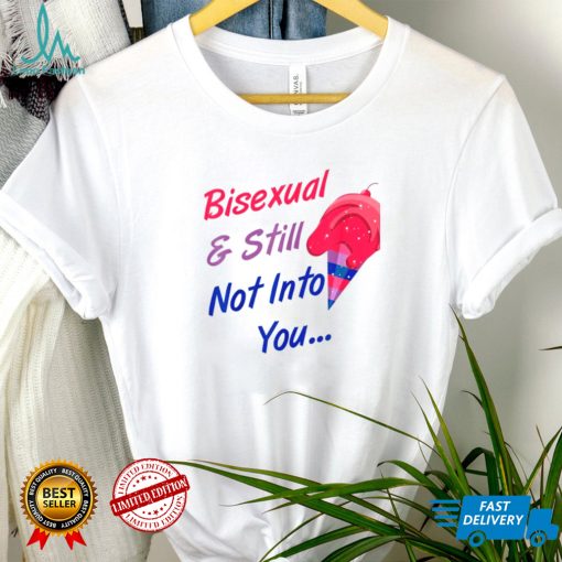 Bisexual And Still Not Into You LGBTQ shirt