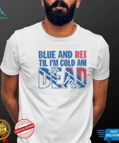 Blue And Red Til Im Cold And Dead New York Rangers Shirt