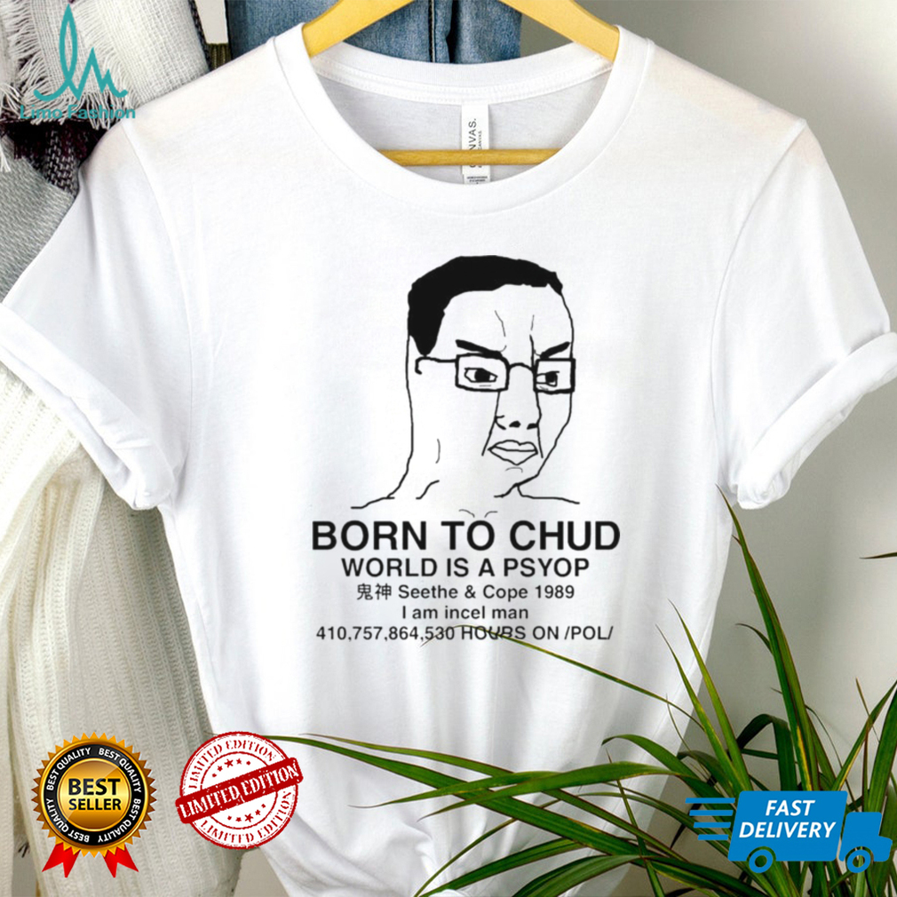Born To Chud World Is A Psyop I Am Incel Man T Shirt