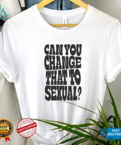 Can You Change That To Sexual Shirt