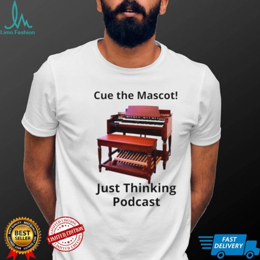 Cue the Mascot just thinking Podcast shirt