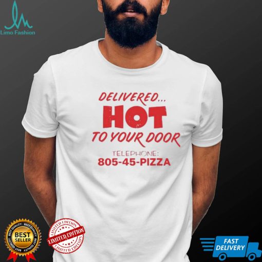 Delivered hot to your door telephone 805 45 Pizza shirt