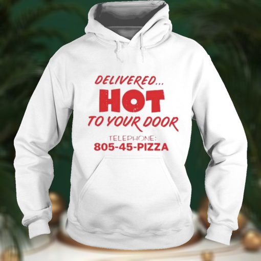 Delivered hot to your door telephone 805 45 Pizza shirt