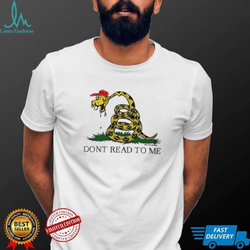 Dont Read To Me T Shirt