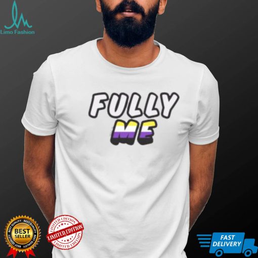 Fully Me Non Binary LGBT Shirt