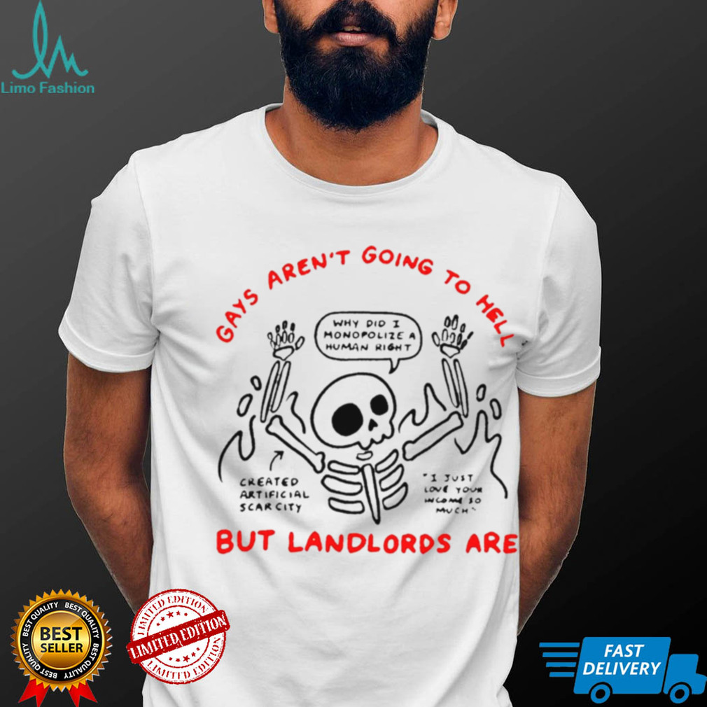 Gays arent going to hell but landlords are skeleton shirt
