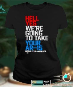 Hell yes were going to take your ar15 beto for America shirt