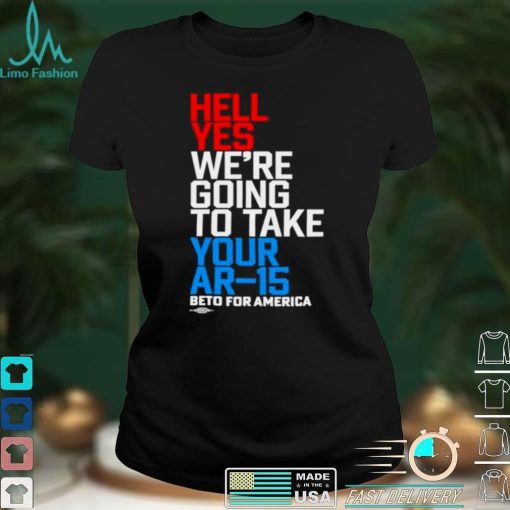 Hell yes were going to take your ar15 beto for America shirt