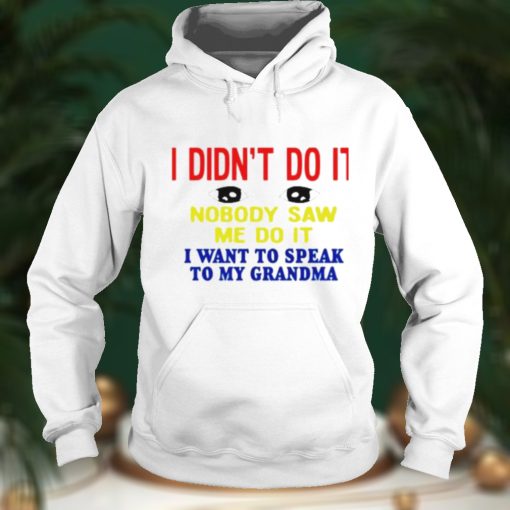 I Didnt Do It Nobody Saw Me Do It I Want To Speak To My Grandma Kansas Coolgirlonline Shirt