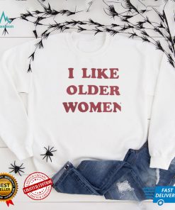 I Like Older Women Shirts