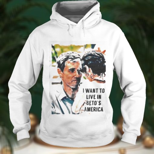 I Want To Live In Beto’s America Shirts
