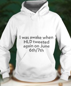 I Was Awake When Hld Tweet Again On June 6Th 7Th Shirt