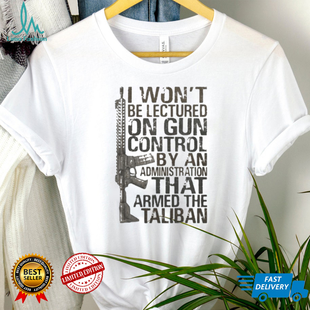 I won’t be lectured on gun control by an administration that armed the taliban shirts