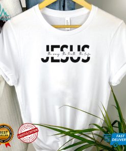 Jesus Jesus Gift Religious Religious Gift Christian Gift Jesus The Way The Truth The Life T Shirt