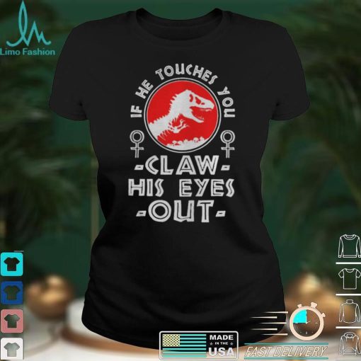 Jurassic World Dominion If The Toucher You Claw His Eyes Out Shirt