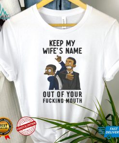 Keep My Wife's Name Out Of Your Fucking Mouth T Shirt