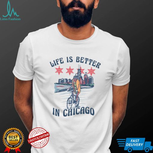 Life Is Better In Chicago T Shirt