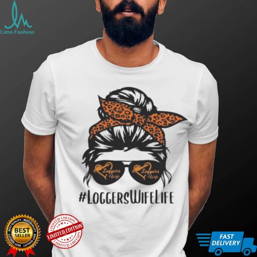 Loggers Wife Life messy bun hair glasses Proud Logger Wife Shirts
