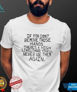 Max Balegde Mbe If You Don’t Remove Those Hands Shirt