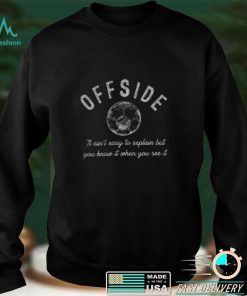 Offside it ain’t easy to explain but you know it when you see it shirts
