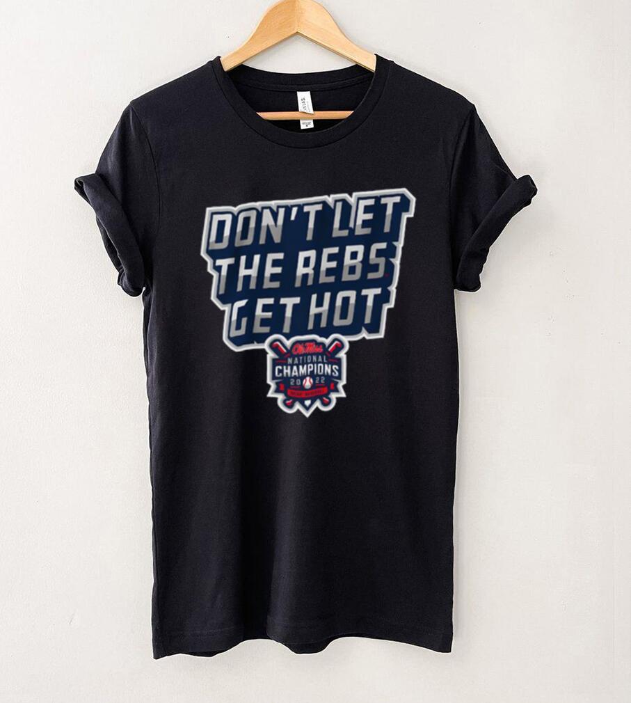 Ole Miss Baseball Don't Let The Rebs Get Hot Shirt