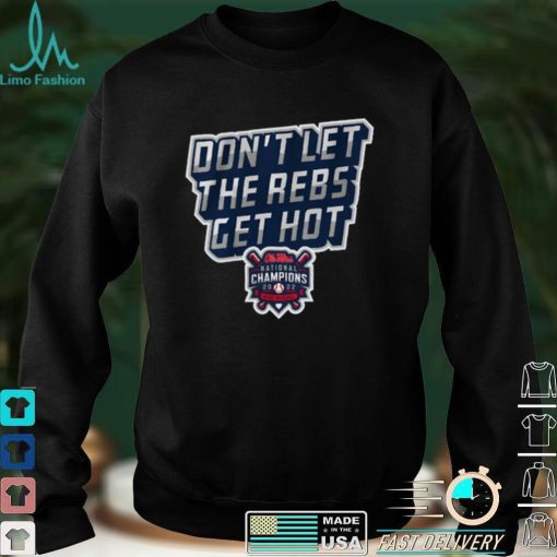 Ole Miss Baseball Don't Let The Rebs Get Hot Shirt