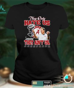 They only hate us cause they ain’t us Alabama Crimson Tide champion Tshirts