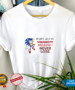 Wispexe Haven’t Lost My Virginity Because I Never Lose T Shirt