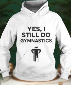 Yes I Still Do Gymnastics Shirts