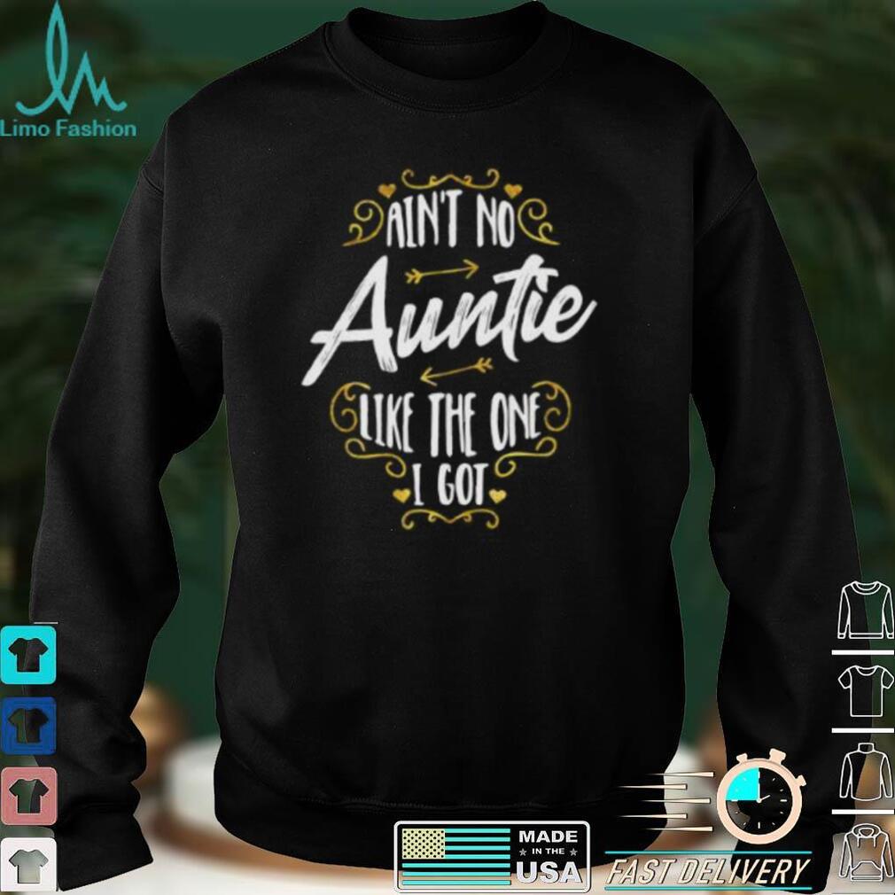 Aint No Auntie Like The One I Got – Funny Nephew Saying Short Sleeve Unisex T Shirt Aint No Auntie Like The One I Got – Funny Nephew Saying Short Sleeve Unisex T Shirt