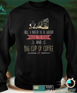 All I Need Is Good Book To Read And Big Cup of Coffee Reader Short Sleeve Unisex T Shirt