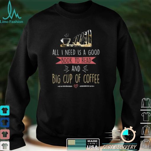 All I Need Is Good Book To Read And Big Cup of Coffee Reader Short Sleeve Unisex T Shirt