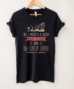 All I Need Is Good Book To Read And Big Cup of Coffee Reader Short Sleeve Unisex T Shirt