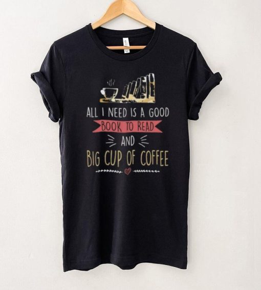 All I Need Is Good Book To Read And Big Cup of Coffee Reader Short Sleeve Unisex T Shirt