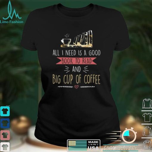 All I Need Is Good Book To Read And Big Cup of Coffee Reader Short Sleeve Unisex T Shirt