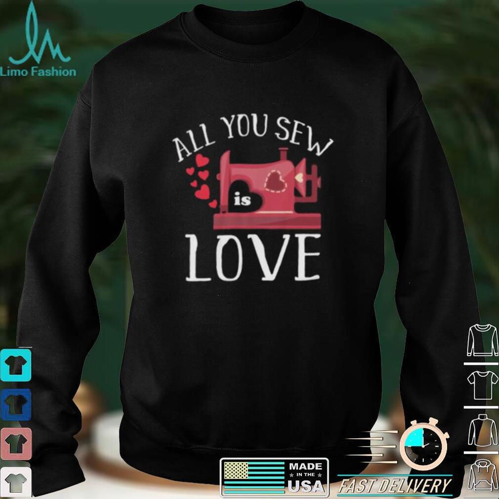 All You Sew Is Love Cute Sewing Machine Day Quilting Quote Short Sleeve Unisex T Shirt All You Sew Is Love Cute Sewing Machine Day Quilting Quote Short Sleeve Unisex T Shirt