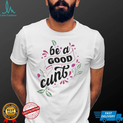 Be A Good Cunt shirt