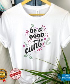 Be A Good Cunt shirt