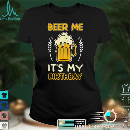 Beer me its my birthday gift sarcastic beer lover pun party T Shirt