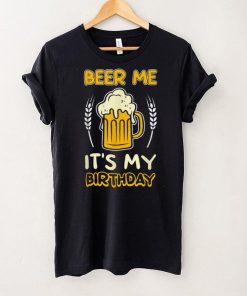 Beer me its my birthday gift sarcastic beer lover pun party T Shirt