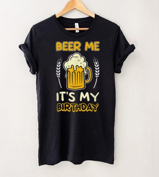 Beer me its my birthday gift sarcastic beer lover pun party T Shirt