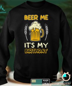 Beer me its my birthday gift sarcastic beer lover pun party T Shirt