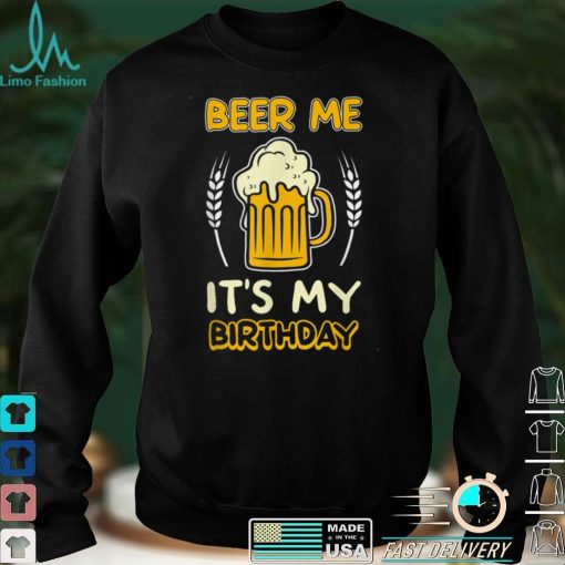 Beer me its my birthday gift sarcastic beer lover pun party T Shirt