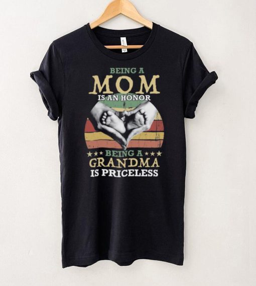 Being A Mom Is An Honor Being A Grandma is Priceless Shirt, Hoodie