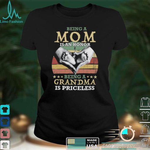 Being A Mom Is An Honor Being A Grandma is Priceless Shirt, Hoodie