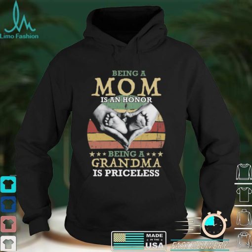 Being A Mom Is An Honor Being A Grandma is Priceless Shirt, Hoodie