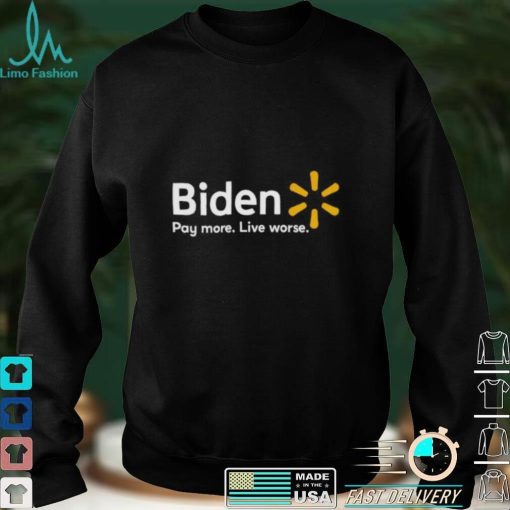 Biden Pay More Live Worse 2022 Shirt