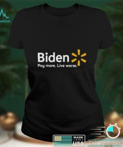 Biden Pay More Live Worse 2022 Shirt